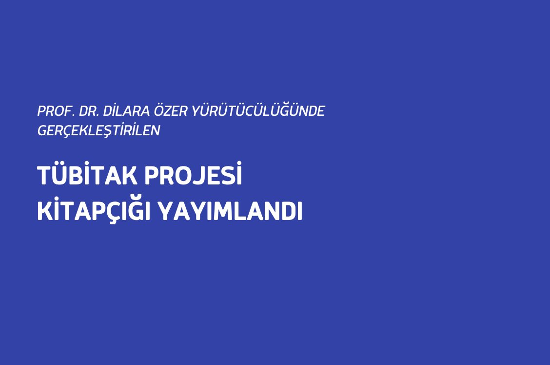 Prof. Dr. Dilara Özer Yürütücülüğünde Gerçekleştirilen Tübitak Projesi Kitapçığı Yayımlandı