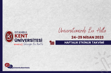 24 -30 Nisan 2023 İstanbul KENT Üniversitesi Haftalık Etkinlikler
