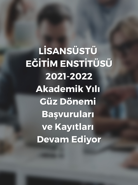 Lisansüstü Eğitim Enstitüsü 2021-2022 Akademik Yılı Güz Dönemi Başvuruları ve Kayıtları Devam Ediyor