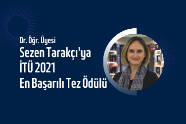 Dr. Öğr. Üyesi Sezen Tarakçı'ya İTÜ 2021 En Başarılı Tez Ödülü